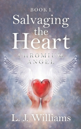 Salvaging the Heart: Chromium Angel by L J Williams 9780228830344