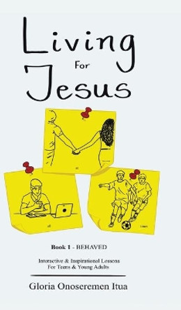 Living for Jesus: 5 Min. Interactive & Inspirational Devotion for Teens & Young Adults by Gloria Onoseremen Itua 9780228851448