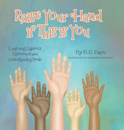 Raise Your Hand if This is You: Exploring Children's Differences and Understanding Needs by B G Baker 9780228882428