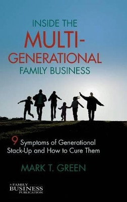 Inside the Multi-Generational Family Business: Nine Symptoms of Generational Stack-Up and How to Cure Them by M. Green 9780230111844