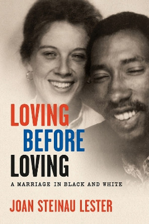 Loving Before Loving: A Marriage in Black and White by Joan Steinau Lester 9780299331009