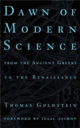 Dawn Of Modern Science: From The Ancient Greeks To The Renaissance by Thomas Goldstein 9780306806377