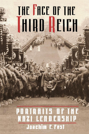 The Face Of The Third Reich: Portraits Of The Nazi Leadership by Joachim E. Fest 9780306809156