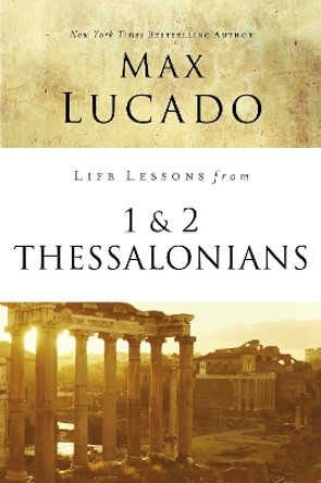 Life Lessons from 1 and 2 Thessalonians: Transcendent Living in a Transient World by Max Lucado 9780310086543