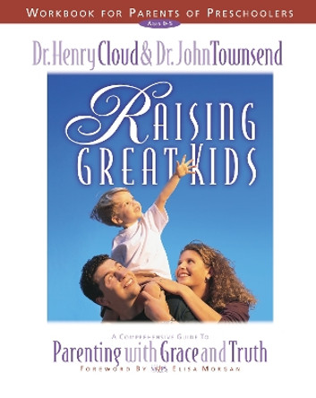 Raising Great Kids Workbook for Parents of Preschoolers: A Comprehensive Guide to Parenting with Grace and Truth by Dr. Henry Cloud 9780310225713