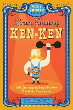 Will Shortz Presents Brain Training Kenken: 100 Challenging Logic Puzzles That Make You Smarter by Tetsya Miyamoto 9780312640255