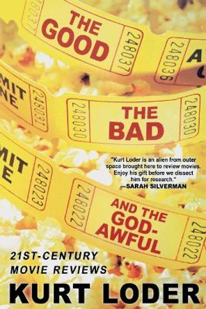 The Good, the Bad and the Godawful: 21st-Century Movie Reviews by Kurt Loder 9780312641634