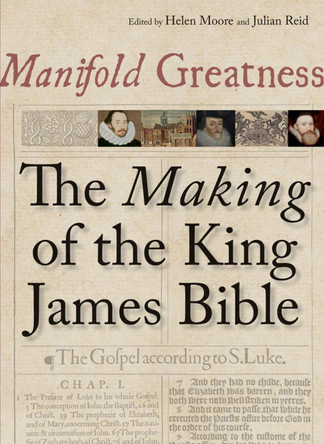 Manifold Greatness: The Making of the King James Bible Helen Moore (Fellow and Tutor in English, Corpus Christi College, Oxford University) 9781851243495