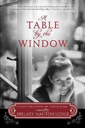 A Table by the Window: A Novel of Family Secrets and Heirloom Recipes by Hillary Manton Lodge 9780307731753