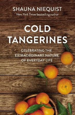 Cold Tangerines: Celebrating the Extraordinary Nature of Everyday Life by Shauna Niequist 9780310360827