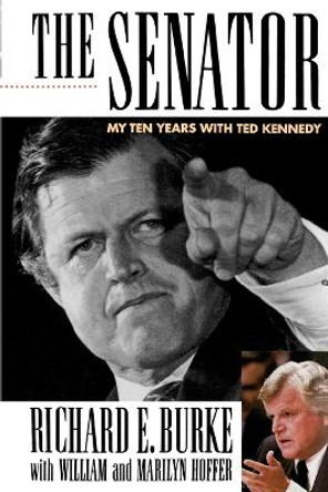 The Senator: My Years with Ted Kennedy by Richard E Burke 9780312304669