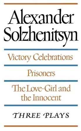 Victory Celebrations / Prisoners / the Love-Girl and the Innocent: Three Plays by Aleksandr Solzhenitsyn 9780374519247