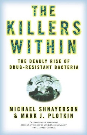 The Killers Within: The Deadly Rise of Drug-Resistant Bacteria by Michael Shnayerson 9780316735667