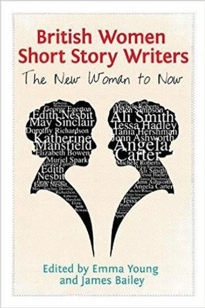 British Women Short Story Writers: The New Woman to Now by Emma Young