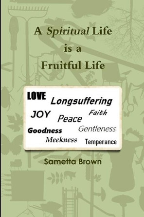 A Spiritual Life is a Fruitful Life by Sametta Brown 9780359662760