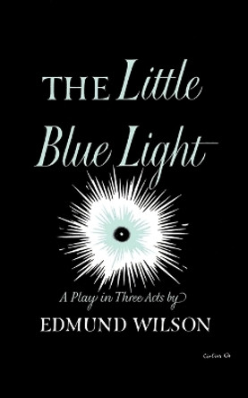 The Little Blue Light: A Play in Three Acts by Edmund Wilson 9780374526665