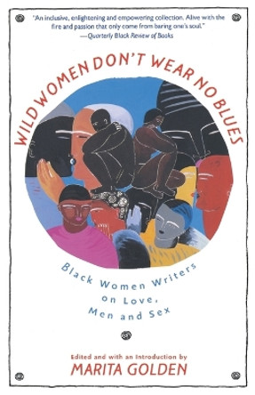 Wild Women Don't Wear No Blues: Black Women Writers on Love, Men and Sex by Marita Golden 9780385424011