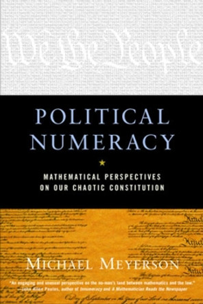 Political Numeracy: Mathematical Perspectives on Our Chaotic Constitution by Michael I. Meyerson 9780393323726