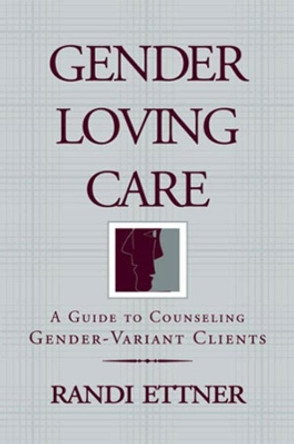 Gender Loving Care: A Guide to Counseling Gender-Variant Clients by Randi Ettner 9780393703047