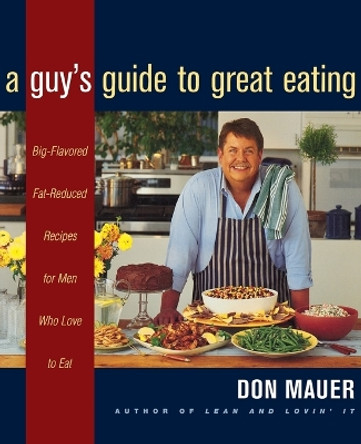 A Guy's Guide to Great Eating: Delicious and Lean Recipes for Men and the People Who Love Them by Don Mauer 9780395915363