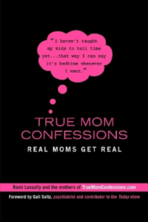 True Mom Confessions: Real Moms Get Real by Romi Lassally 9780425226049