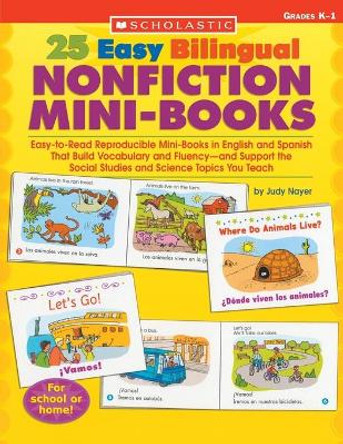 25 Easy Bilingual Nonfiction Mini-Books: Easy-To-Read Reproducible Mini-Books in English and Spanish That Build Vocabulary and Fluency--And Support the Social Studies and Science Topics You Teach by Judy Nayer 9780439705448