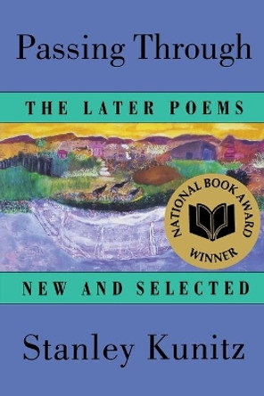 Passing Through: The Later Poems, New and Selected by Stanley Kunitz 9780393316155