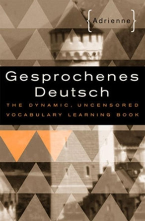 Gesprochenes Deutsch: The Dynamic, Uncensored Vocabulary Learning Book by Adrienne 9780393318234