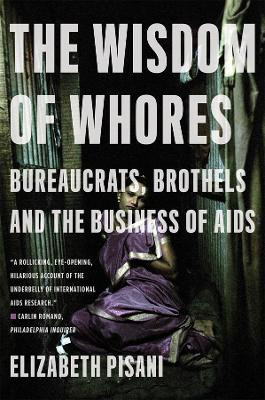 The Wisdom of Whores: Bureaucrats, Brothels, and the Business of AIDS by Elizabeth Pisani 9780393337655