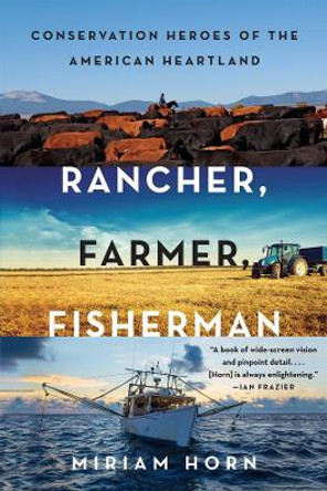 Rancher, Farmer, Fisherman: Conservation Heroes of the American Heartland by Miriam Horn 9780393354874 Rancher, Farmer, Fisherman: Conservation Heroes of the American Heartland by Miriam Horn 9780393354874