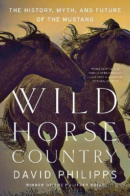 Wild Horse Country: The History, Myth, and Future of the Mustang, America's Horse by David Philipps 9780393356229