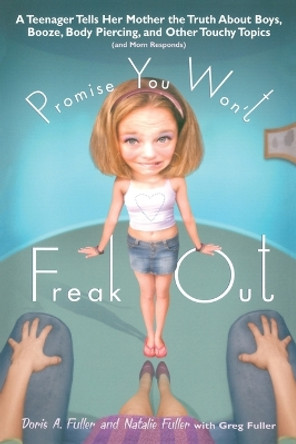 Promise You Won't Freak Out: A Teenager Tells Her Mom the Truth About Boys, Booze, Body Piercing and Other.. by Doris A. Fuller 9780425195918