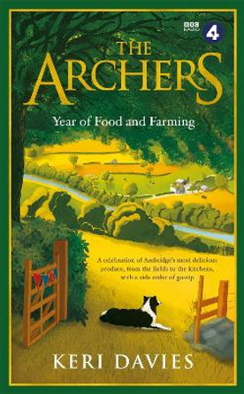 The Archers Year Of Food and Farming: A celebration of Ambridge's most delicious produce, from the fields to the kitchens, with a side order of gossip by Keri Davies