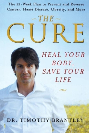 The Cure: Heal Your Body, Save Your Life by Timothy Brantley 9780470376157