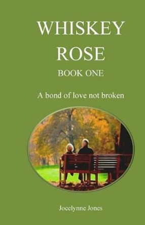 Whiskey Rose - Book One: A bond of love not broken by Jocelynne Jones 9780473350413