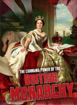 The Changing Power of the British Monarchy by Ben Hubbard