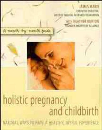 Holistic Pregnancy and Childbirth: A Month-by-month Guide by James Marti 9780471185093