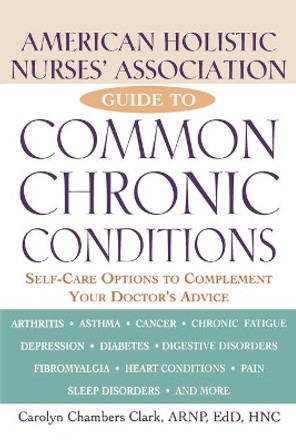 The American Holistic Nurses' Association Guide to Common Chronic Conditions by C. Clark 9780471212966