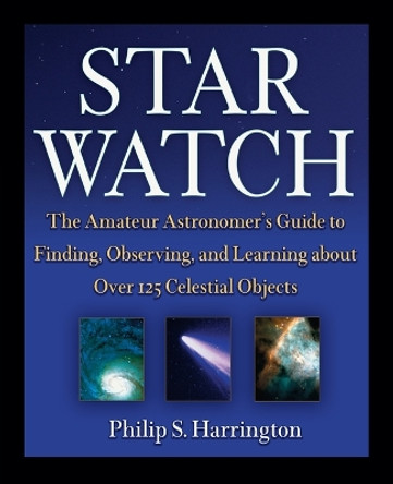 Star Watch: The Amateur Astronomer's Guide to Finding, Observing and Learning About Over 125 Celestial Objects by Philip S. Harrington 9780471418047