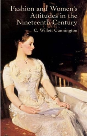 Fashion and Women's Attitudes in the Nineteenth Century by C. Willett Cunnington 9780486431901