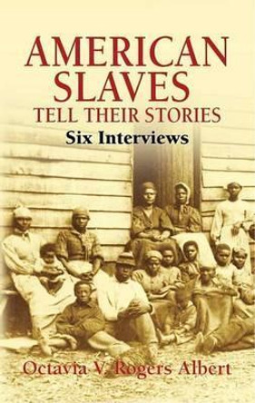 American Slaves Tell Their Stories: Six Interviews by Octavia V. Rogers Albert 9780486441900