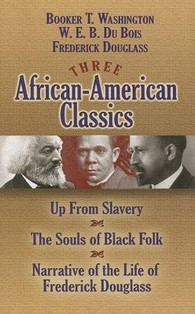 Three African-American Classics: Up from Slavery/The Souls of Black Folk/Narrative of the Life of Frederick Douglass by Booker T. Washington 9780486457574