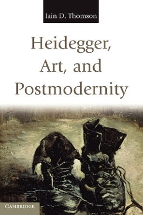 Heidegger, Art, and Postmodernity by Iain D. Thomson 9780521172493