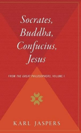 Socrates, Buddha, Confucius, Jesus: From the Great Philosophers, Volume I by Professor Karl Jaspers 9780544311879