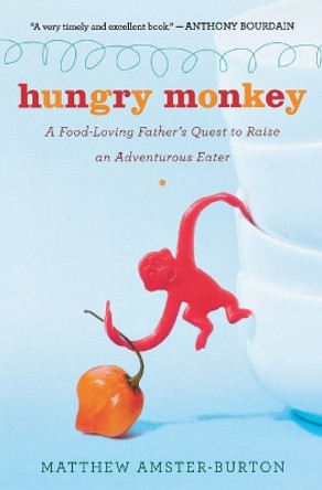 Hungry Monkey: A Food-Loving Father's Quest to Raise an Adventurous Eater by Matthew Amster-Burton 9780547336893