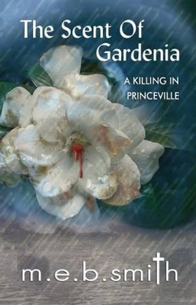 The Scent of Gardenia: A Killing in Princeville by M E B Smith 9780578035482