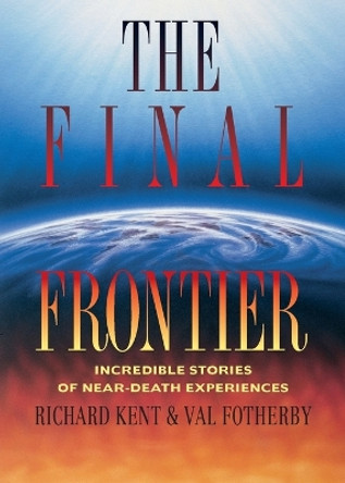 The Final Frontier: Incredible Stories of Near-death Experiences by Richard Kent 9780551030985
