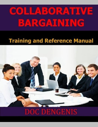 Collaborative Bargaining: Training and Reference Manual by Doc Dengenis 9780578091013