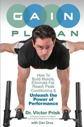 G.A.I.N. Plan: Unleash the Power of Performance: How To Build Muscle, Eliminate Fat, Reach Peak Conditioning by Dan Droz 9780578142920