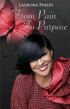 From Pain to Purpose by Laurona Phelps 9780578158976